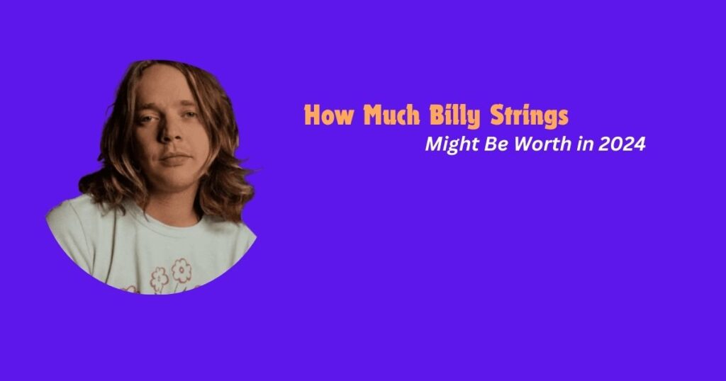 How Much Billy Strings Might Be Worth in 2024